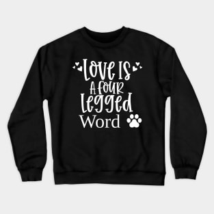 Love Is A Four Legged Word. Funny Dog Lover Design. Pawsome. Crewneck Sweatshirt